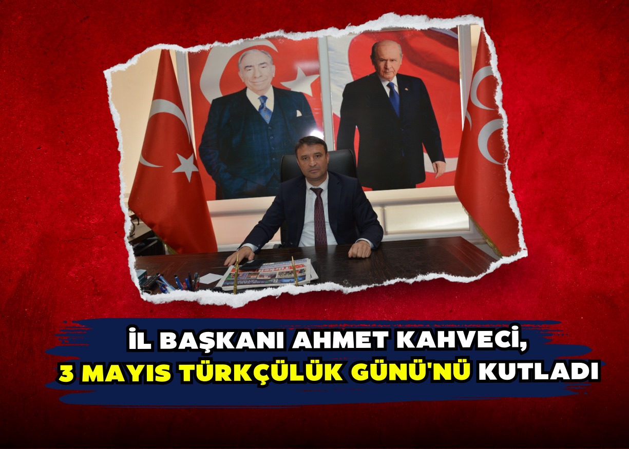 İl Başkanı Ahmet Kahveci, 3 Mayıs Türkçülük Günü'nü kutladı